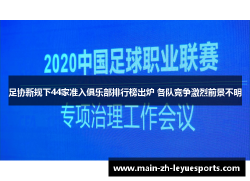 足协新规下44家准入俱乐部排行榜出炉 各队竞争激烈前景不明