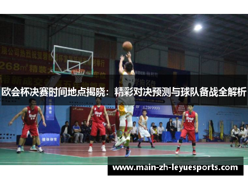 欧会杯决赛时间地点揭晓：精彩对决预测与球队备战全解析