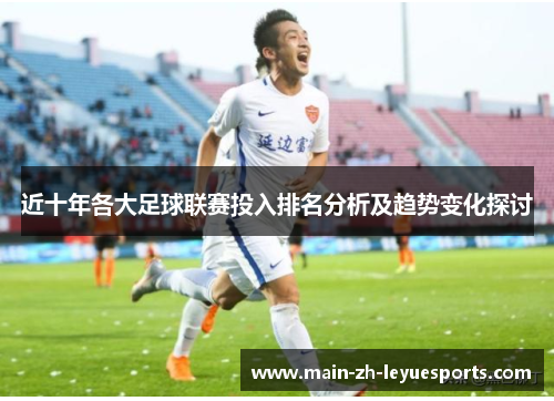 近十年各大足球联赛投入排名分析及趋势变化探讨