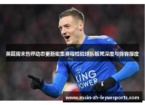 英超周末伤停动态更新密集赛程检验球队板凳深度与阵容厚度