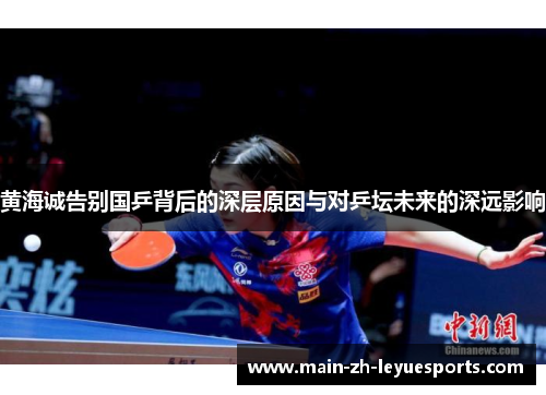 黄海诚告别国乒背后的深层原因与对乒坛未来的深远影响