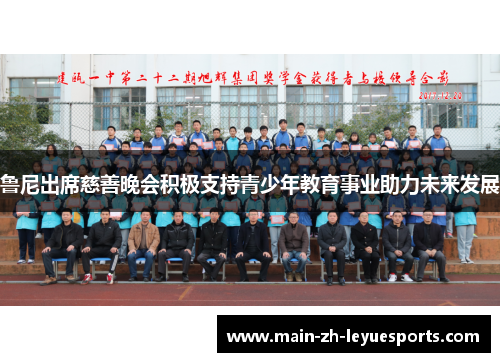 鲁尼出席慈善晚会积极支持青少年教育事业助力未来发展