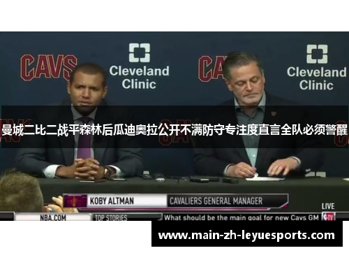 曼城二比二战平森林后瓜迪奥拉公开不满防守专注度直言全队必须警醒